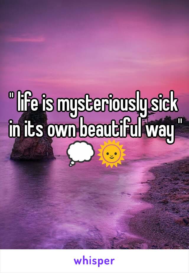 " life is mysteriously sick in its own beautiful way " 💭🌞
