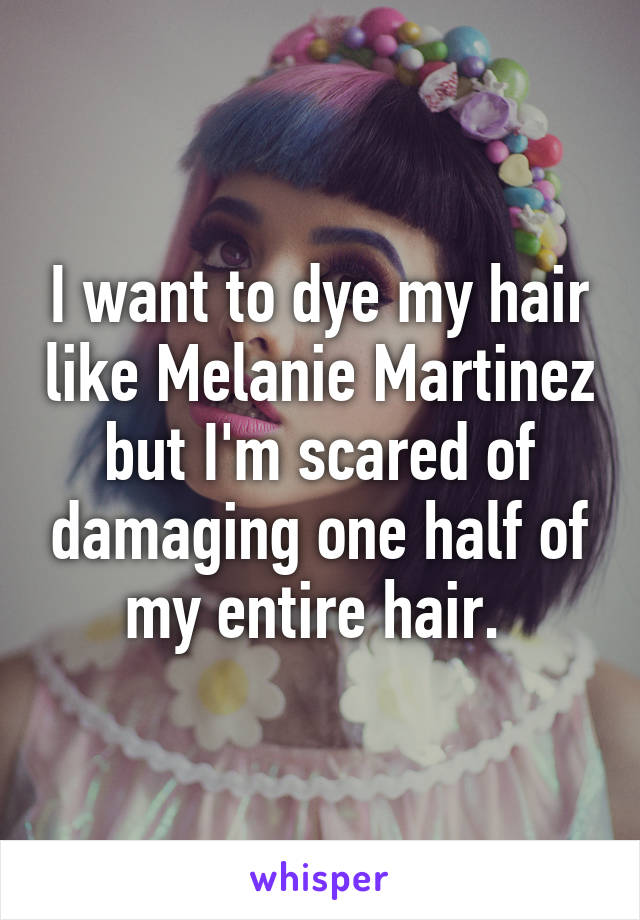 I want to dye my hair like Melanie Martinez but I'm scared of damaging one half of my entire hair. 