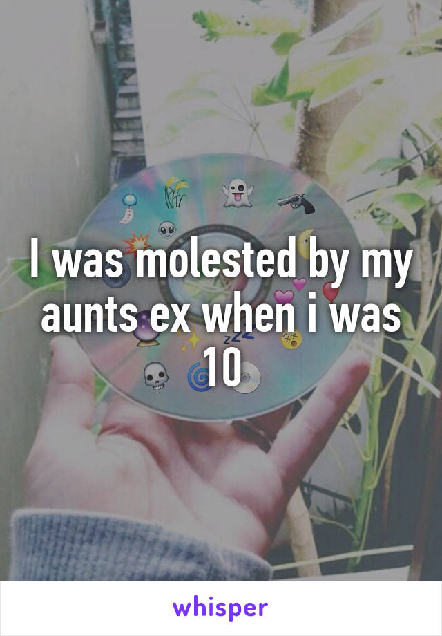 I was molested by my aunts ex when i was 10