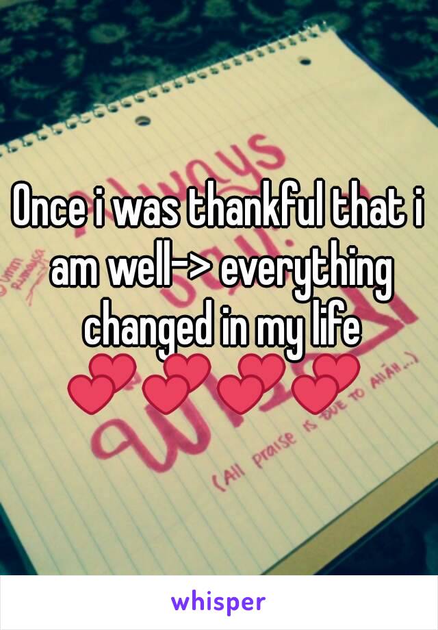 Once i was thankful that i am well-> everything changed in my life
💕💕💕💕 