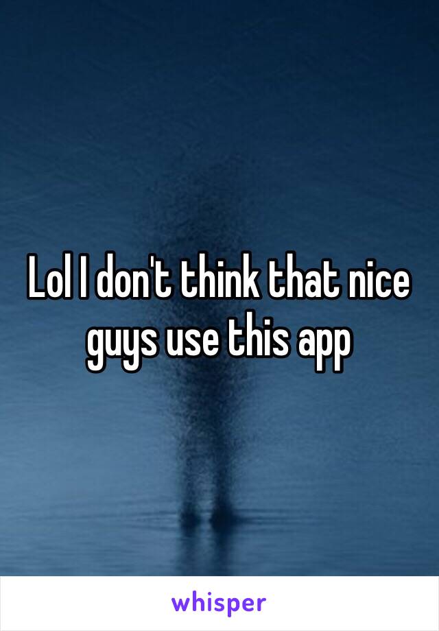 Lol I don't think that nice guys use this app