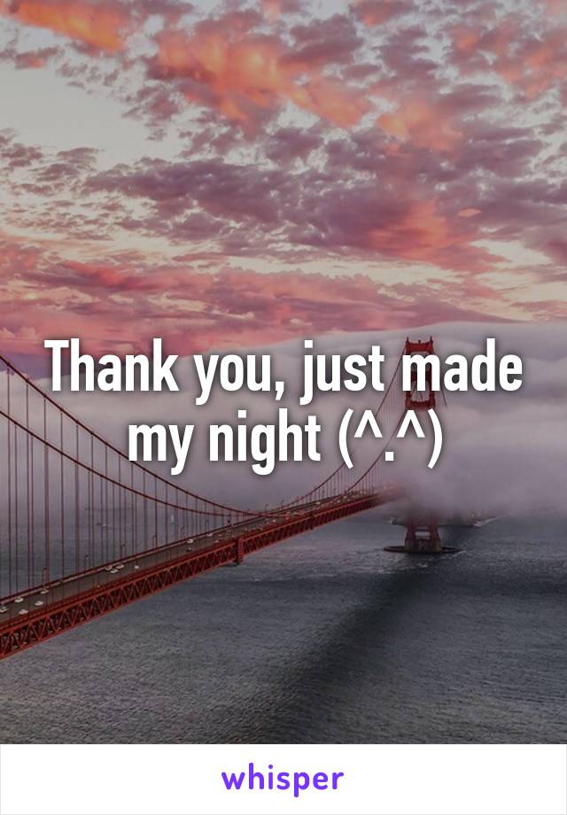 Thank you, just made my night (^.^)