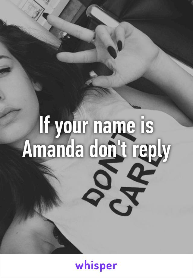 If your name is Amanda don't reply