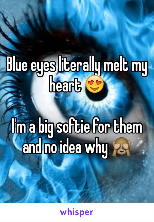 Blue eyes literally melt my heart 😍

I'm a big softie for them and no idea why 🙈