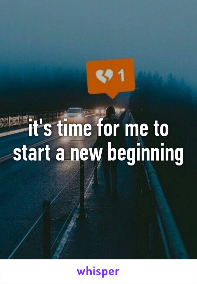 it's time for me to start a new beginning