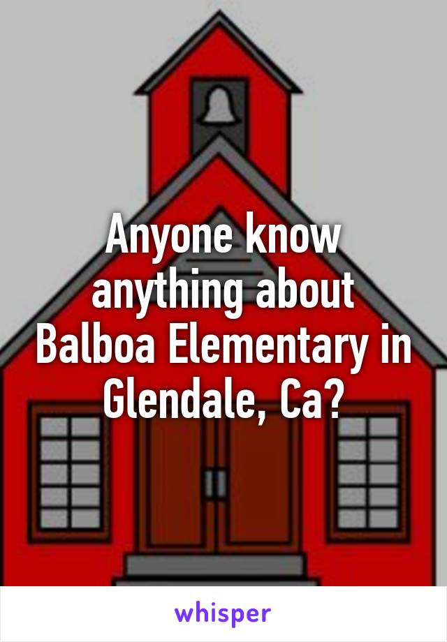 Anyone know anything about Balboa Elementary in Glendale, Ca?