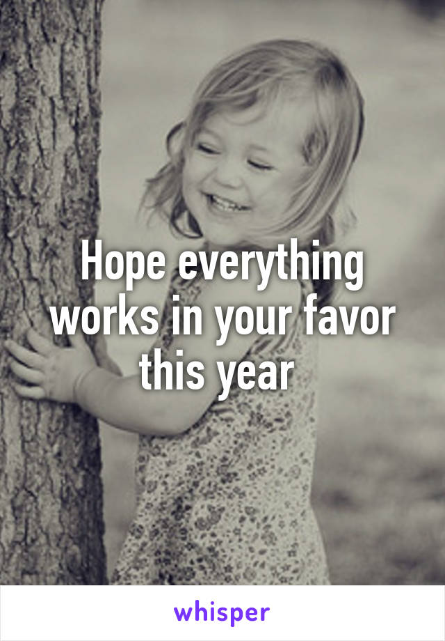 Hope everything works in your favor this year 