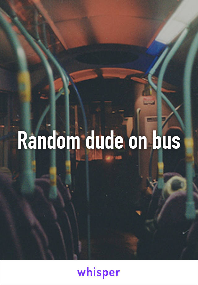 Random dude on bus