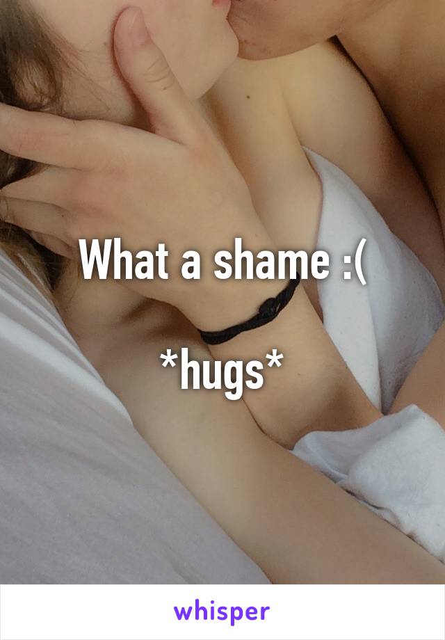 What a shame :(

*hugs*