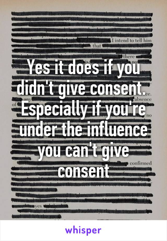 Yes it does if you didn't give consent.  Especially if you're under the influence you can't give consent