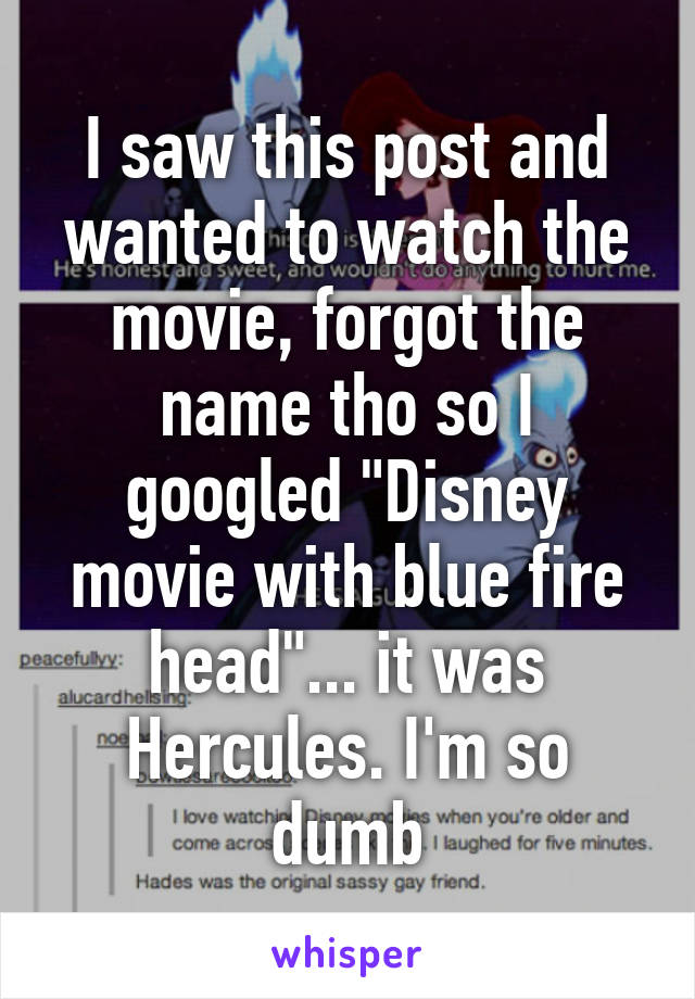 I saw this post and wanted to watch the movie, forgot the name tho so I googled "Disney movie with blue fire head"... it was Hercules. I'm so dumb