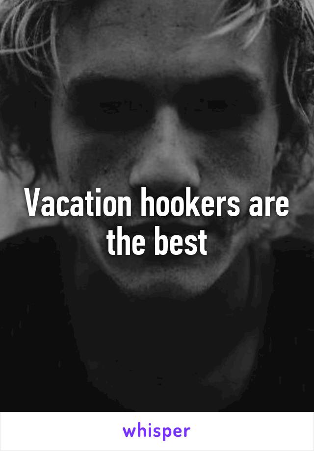 Vacation hookers are the best
