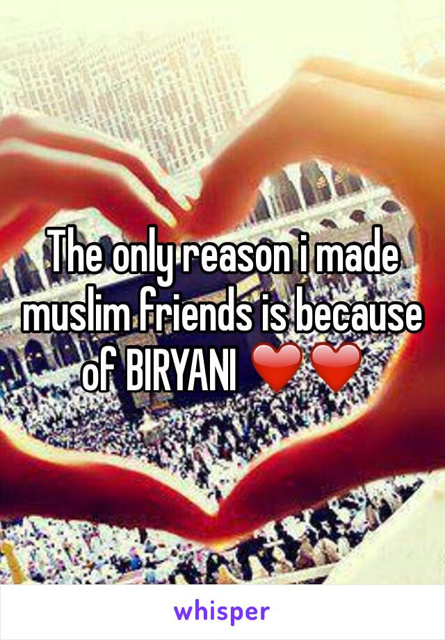 The only reason i made muslim friends is because of BIRYANI ❤️❤️