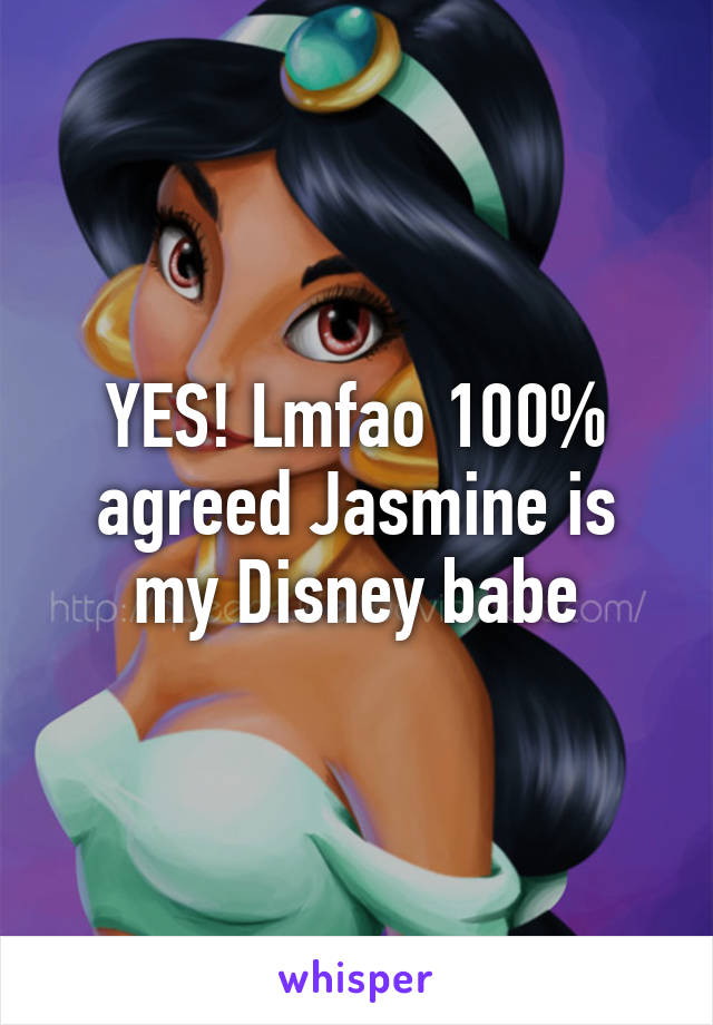 YES! Lmfao 100% agreed Jasmine is my Disney babe