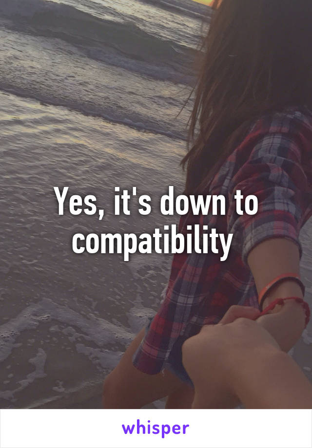 Yes, it's down to compatibility 