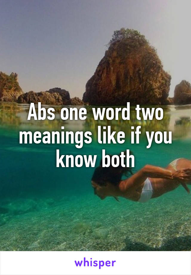 Abs one word two meanings like if you know both