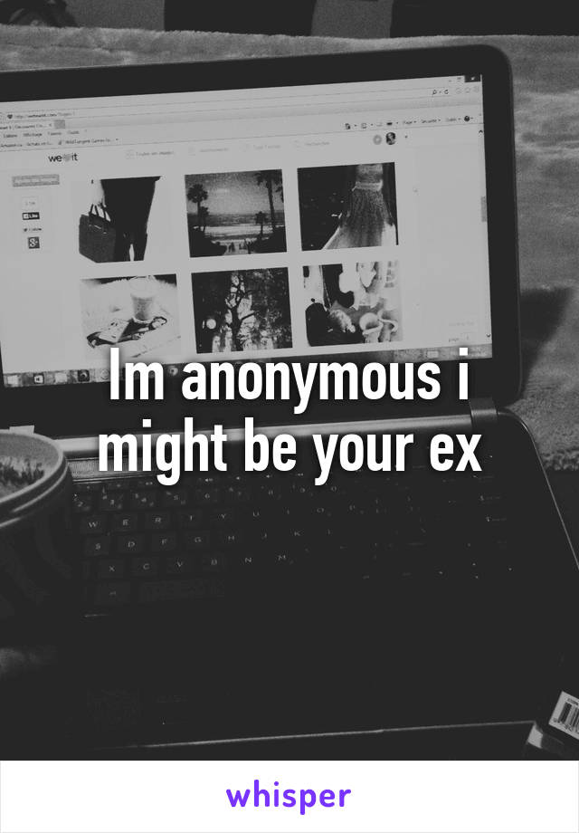 Im anonymous i might be your ex