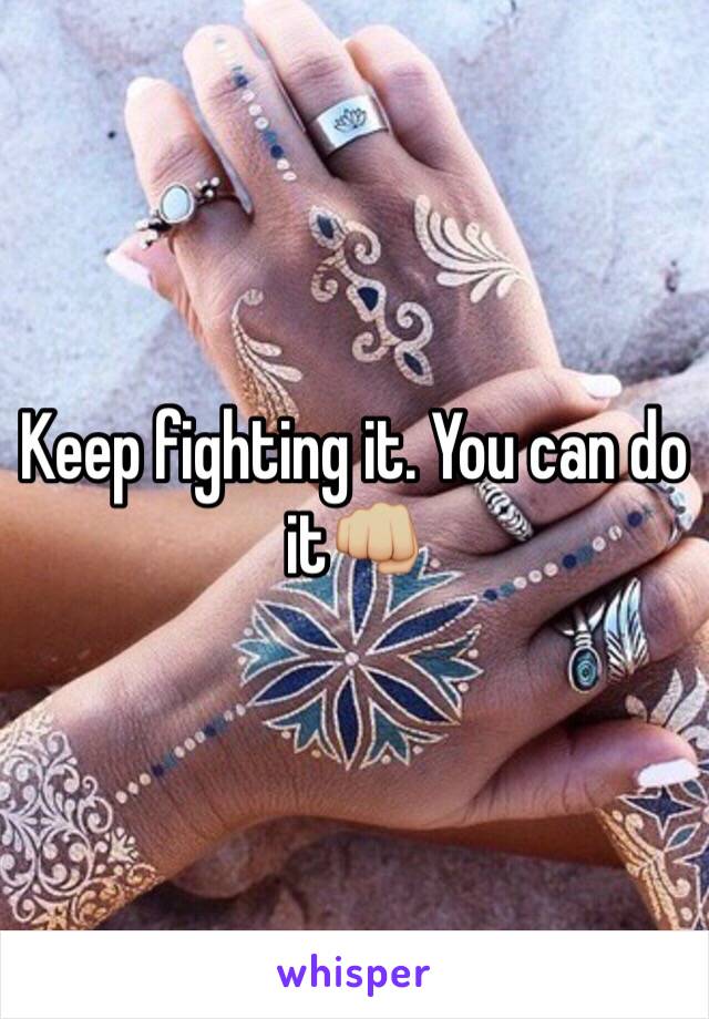 Keep fighting it. You can do it👊🏼