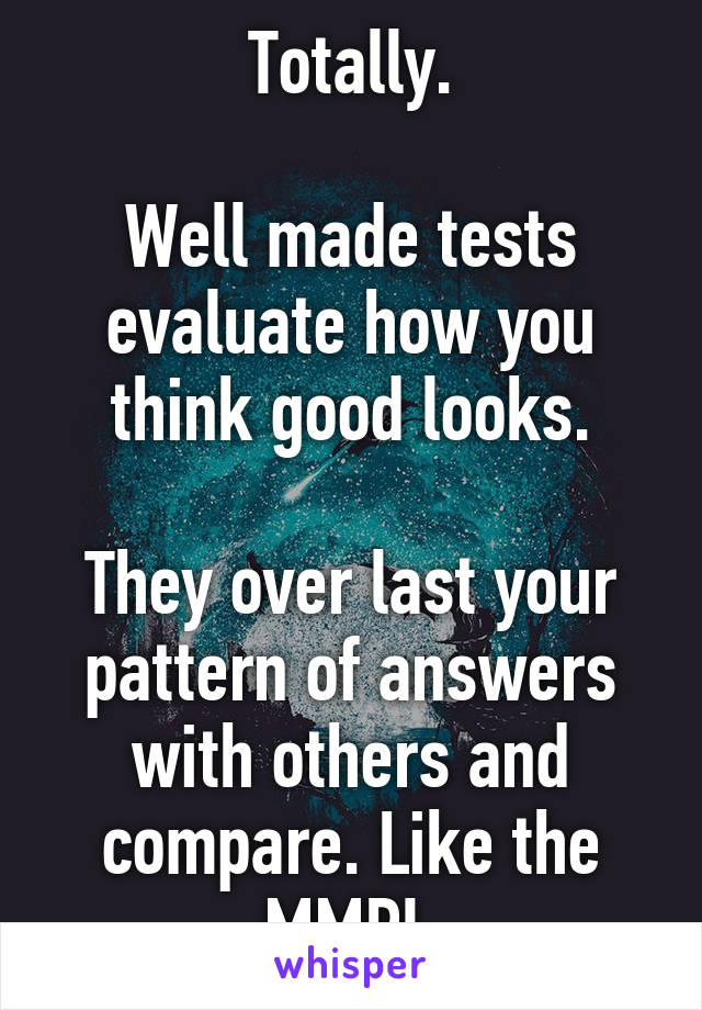 Totally.

Well made tests evaluate how you think good looks.

They over last your pattern of answers with others and compare. Like the MMPI.