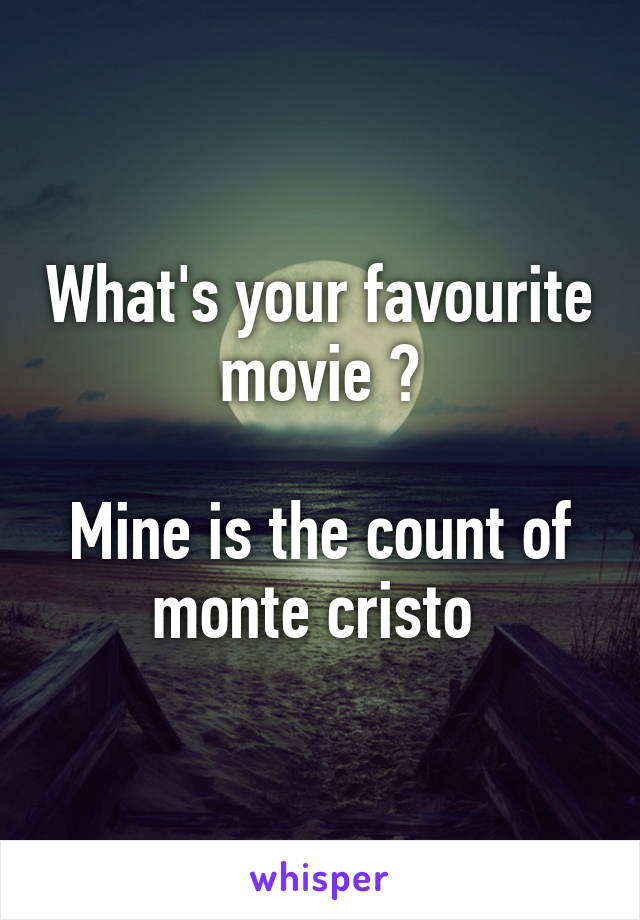 What's your favourite movie ?

Mine is the count of monte cristo 