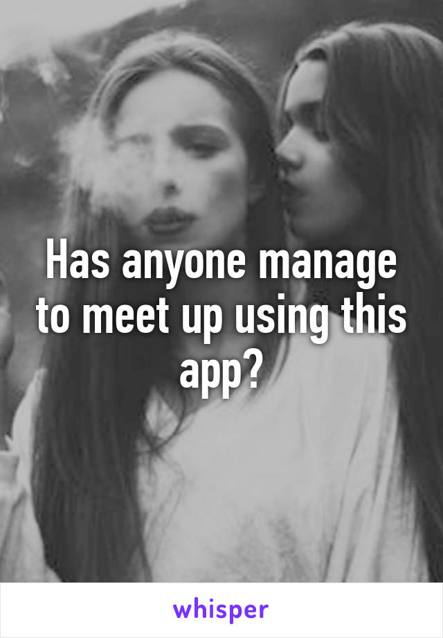 Has anyone manage to meet up using this app?