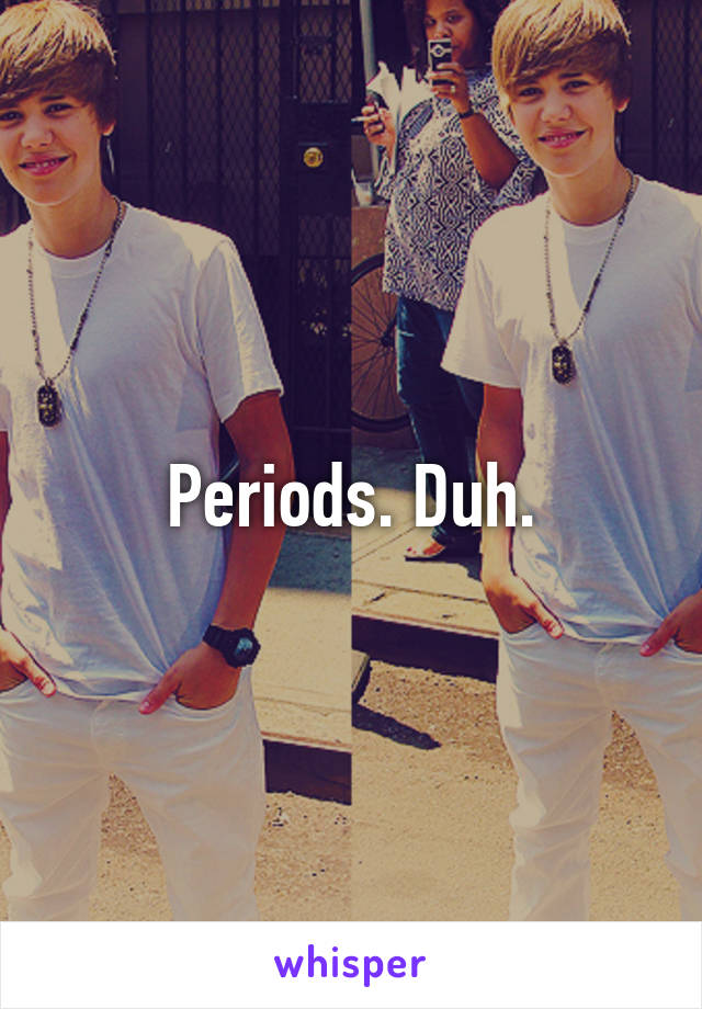 Periods. Duh.