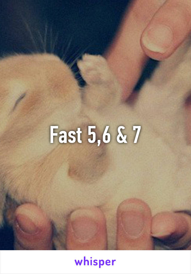 Fast 5,6 & 7