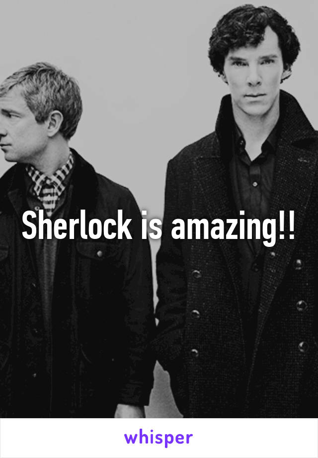 Sherlock is amazing!!