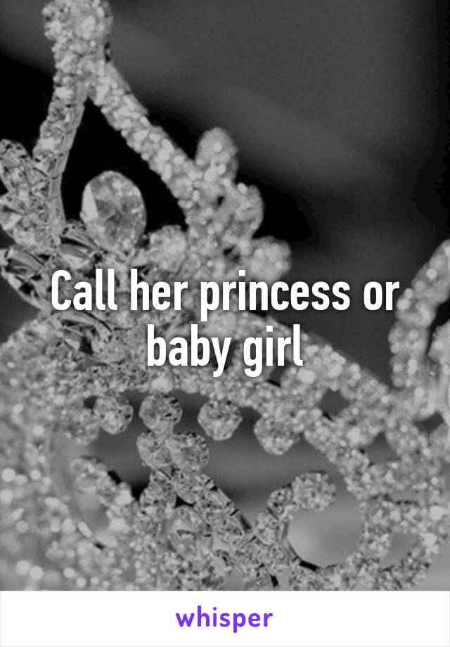 Call her princess or baby girl
