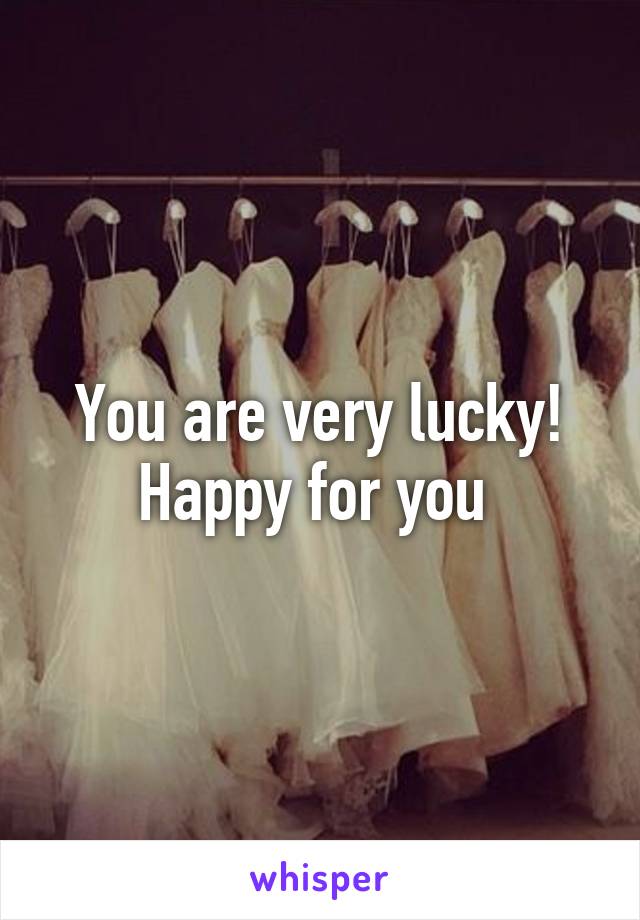 You are very lucky!
Happy for you 