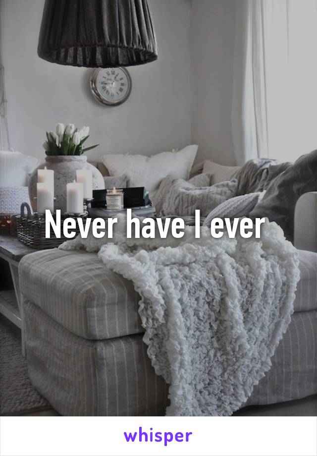 Never have I ever 