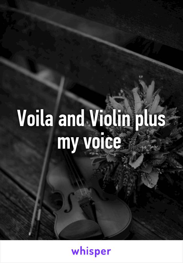Voila and Violin plus my voice 