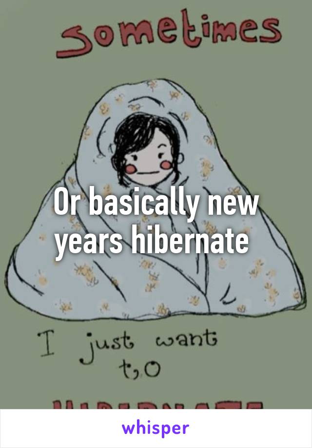 Or basically new years hibernate 