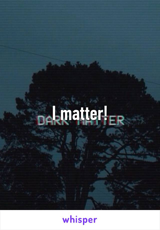 I matter!