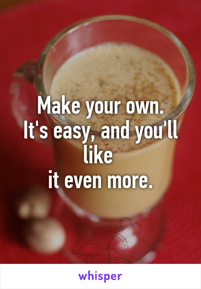 Make your own.
It's easy, and you'll like 
it even more.