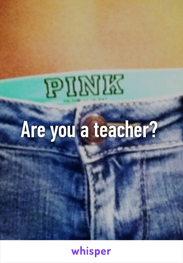 Are you a teacher? 