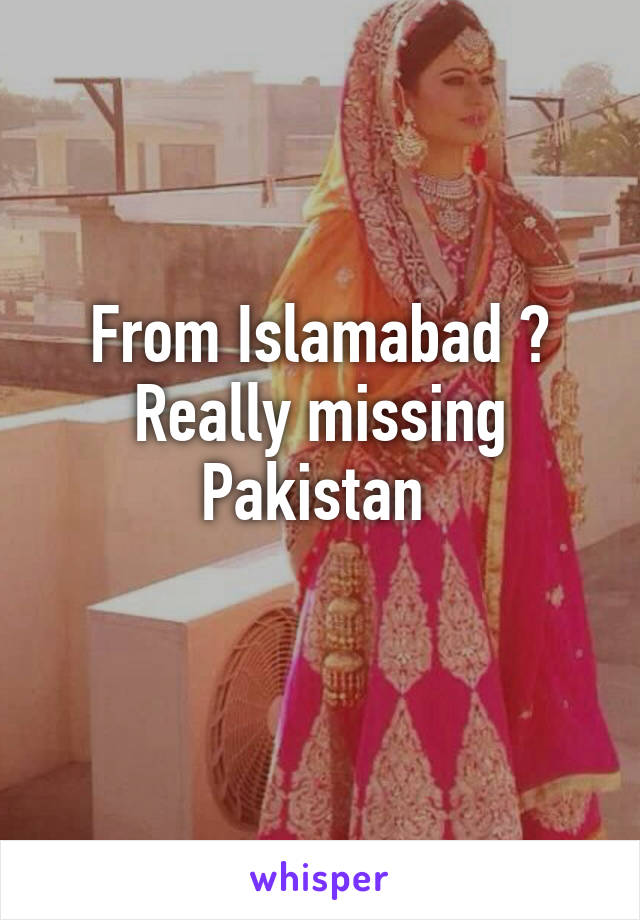 From Islamabad ?
Really missing Pakistan 
