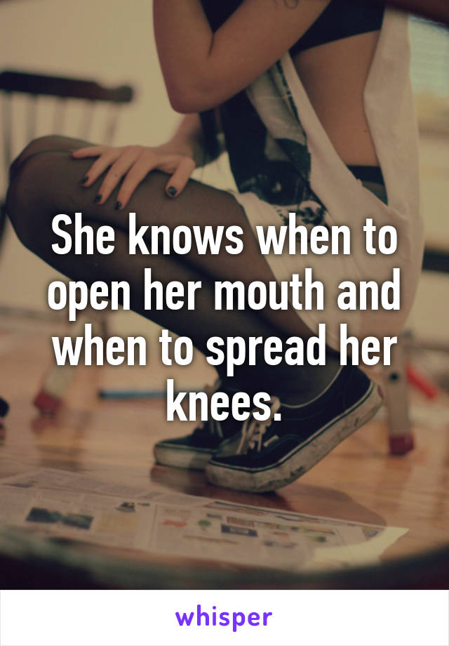 She knows when to open her mouth and when to spread her knees.