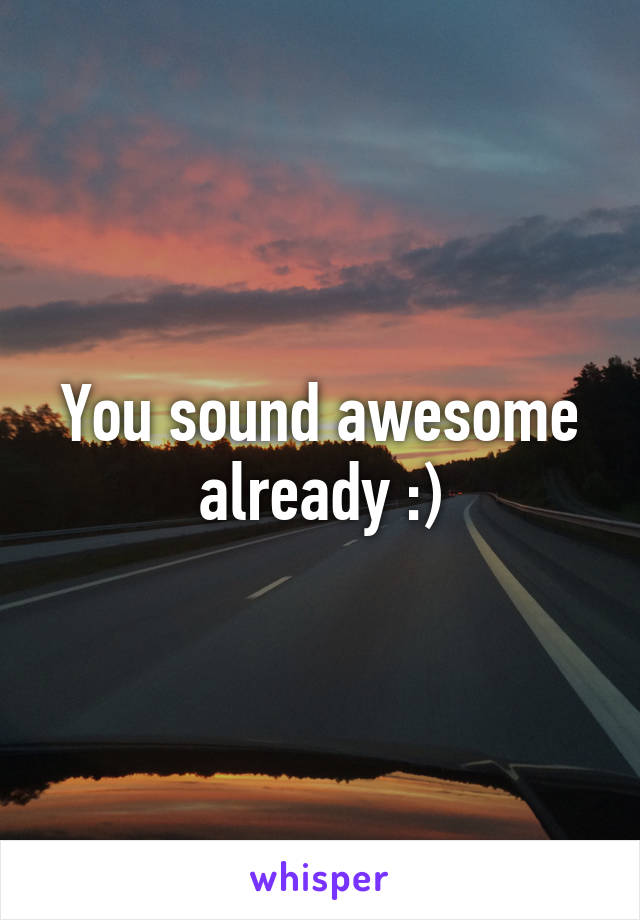 You sound awesome already :)