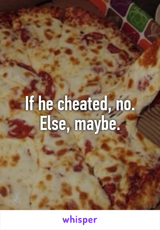 If he cheated, no.
Else, maybe.