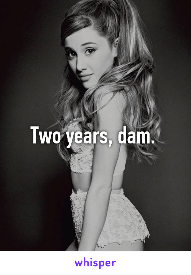 Two years, dam. 