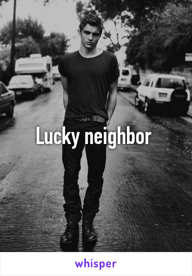 Lucky neighbor 