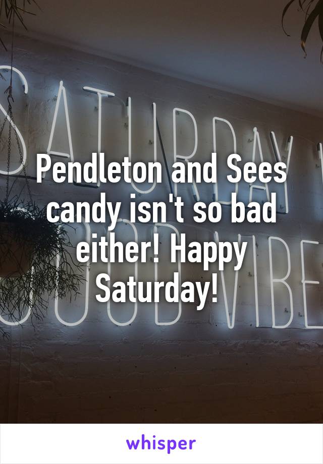 Pendleton and Sees candy isn't so bad either! Happy Saturday! 