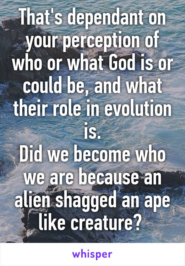 That's dependant on your perception of who or what God is or could be, and what their role in evolution is.
Did we become who we are because an alien shagged an ape like creature? 
