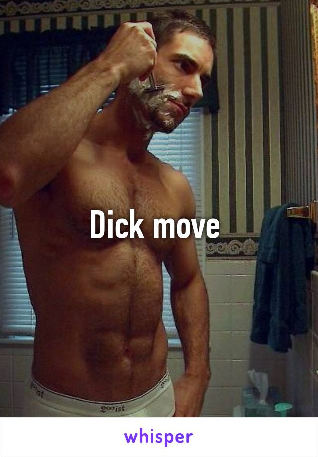 Dick move 