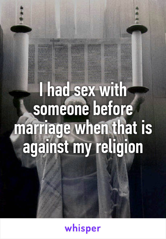 I had sex with someone before marriage when that is against my religion