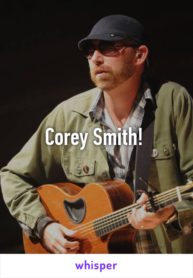 Corey Smith! 