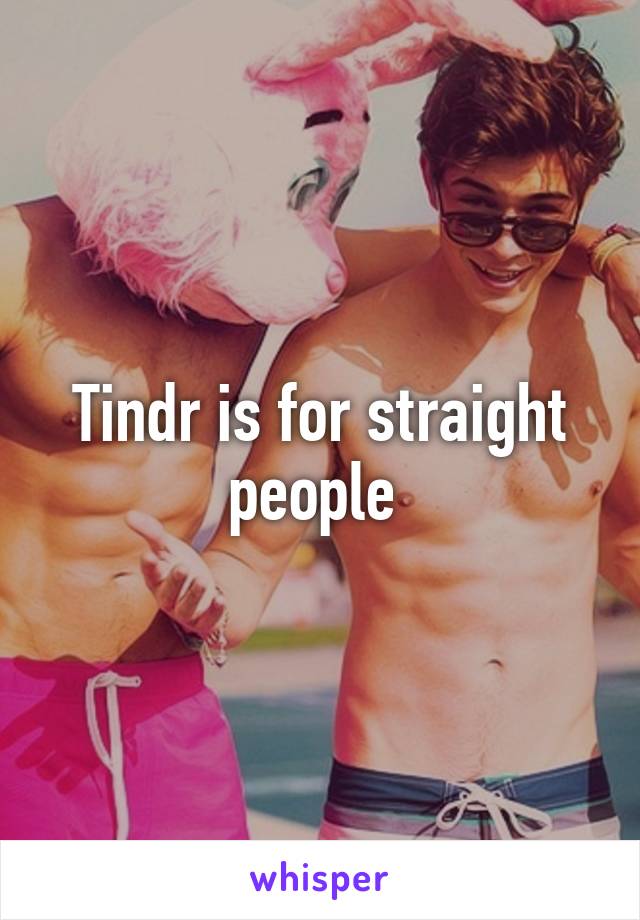 Tindr is for straight people 