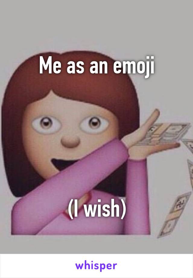 Me as an emoji





(I wish)