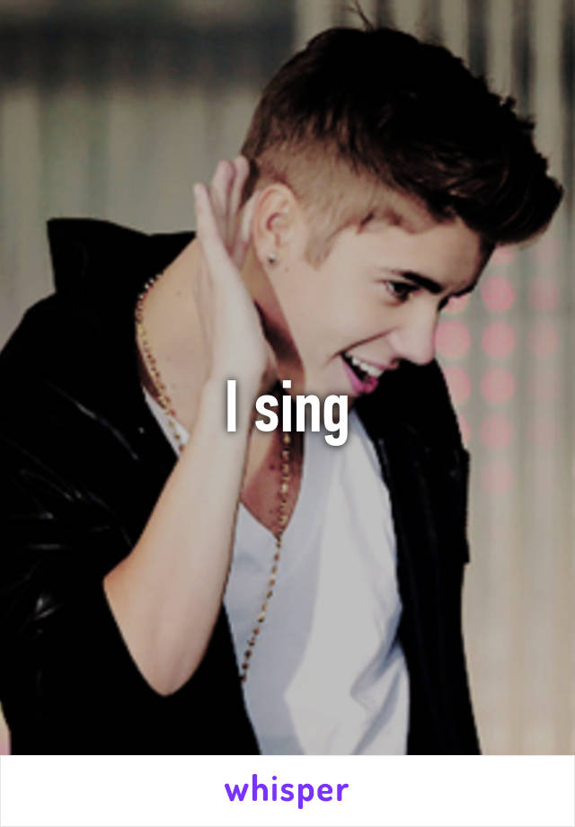 I sing